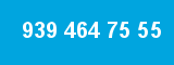 939 464 75 55
